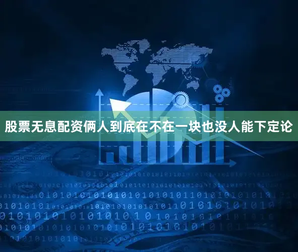 股票无息配资俩人到底在不在一块也没人能下定论