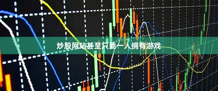 炒股网站甚至只要一人拥有游戏